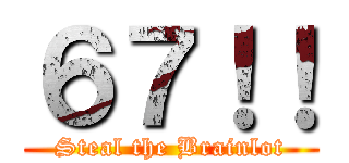 ６７！！ (Steal the Brainlot)