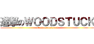 進撃のＷＯＯＤＳＴＵＣＫ (attack on woodstuck)
