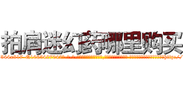 拍肩迷幻药哪里购买 (拍肩迷幻药哪里购买【电-话151x68344x817-Q1065427042元-吉-药-业】我们做的是长期生意,靠的是老客户长期支持 拍肩迷幻药哪里购买在发表了一篇http://sngk.net/CFikqw

参考消息网我们做的是长期生意,靠的是老客户长期支持也许我们早该意识到，就连鲍勃·霍斯金斯（金球奖戏剧类电影男主角 
)