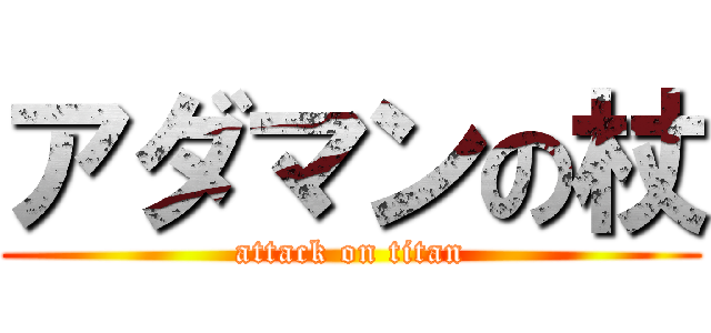 アダマンの杖 (attack on titan)