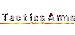 Ｔａｃｔｉｃｓ Ａｒｍｓ (attack on TA)