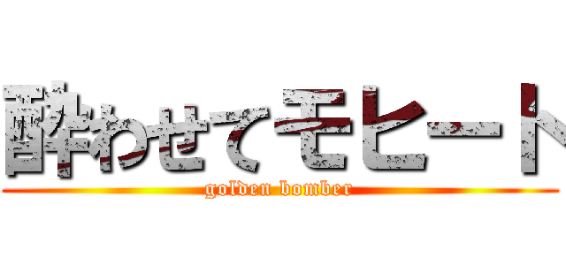 酔わせてモヒート (golden bomber)