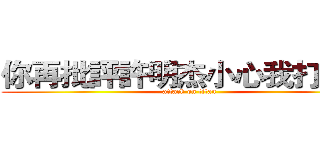 你再批評許明杰小心我打爆你 (attack on titan)