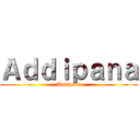 Ａｄｄｉｐａｎａ (Addipana)