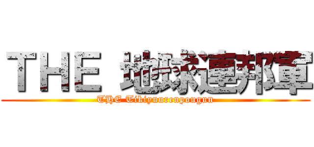 ＴＨＥ 地球連邦軍 (THE Tikiyuurenpougun)