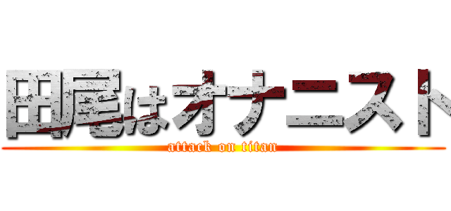 田尾はオナニスト (attack on titan)