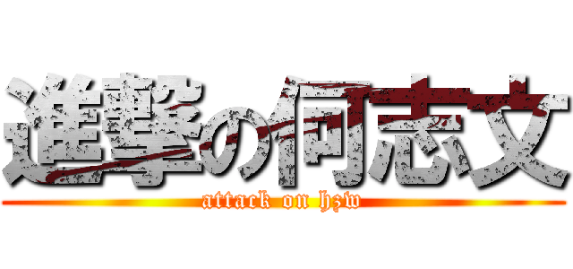 進撃の何志文 (attack on hzw)