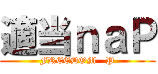 適当ｎａＰ (FREEDOM   P)
