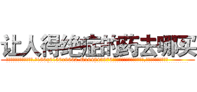 让人得绝症的药去哪买 (让人得绝症的药去哪买【电.话186x0156x9662-Q194843976林氏药业】我们做的是长期生意,靠的是老客户长期支持
参考消息网2月20日报道 韩媒称，“剩女多、离婚率高的城市，房价一定会上涨。”这是中国经济学家金岩石2016年12月参加在上海举行的房地产相关论坛时说的话。
)