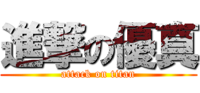 進撃の優真 (attack on titan)