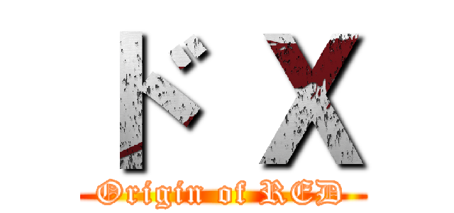 ド Ｘ (Origin of RED)