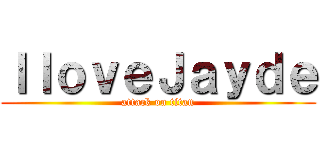 ＩｌｏｖｅＪａｙｄｅ (attack on titan)