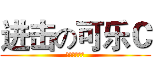 进击の可乐Ｃ (什么时候直播)