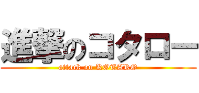 進撃のコタロー (attack on KOTARO)