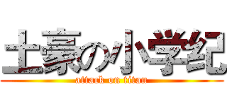 土豪の小学纪 (attack on titan)