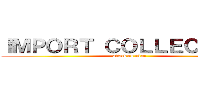 ＩＭＰＯＲＴ ＣＯＬＬＥＣＴＩＯＮ (attack on titan)