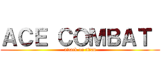 ＡＣＥ ＣＯＭＢＡＴ  (attack on titan)