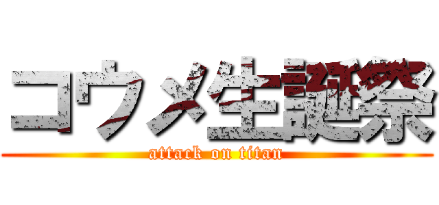 コウメ生誕祭 (attack on titan)
