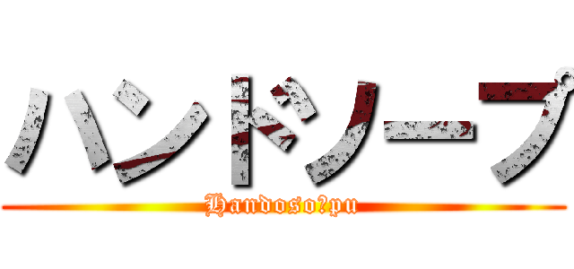 ハンドソープ (Handosoーpu)