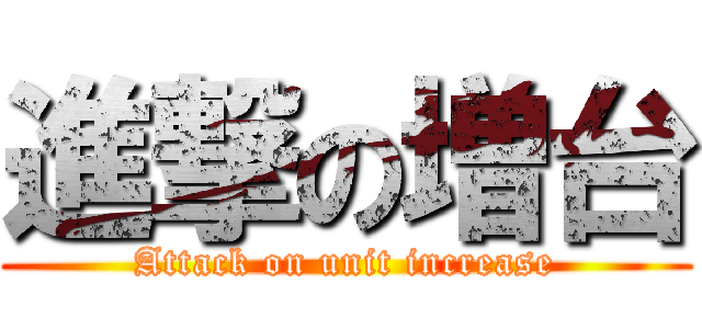 進撃の増台 (Attack on unit increase)
