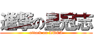 進撃の皇冠志 (attack on LUCA)