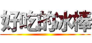好吃的冰棒 ()