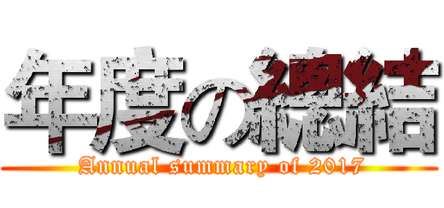 年度の總結 ( Annual summary of 2017)