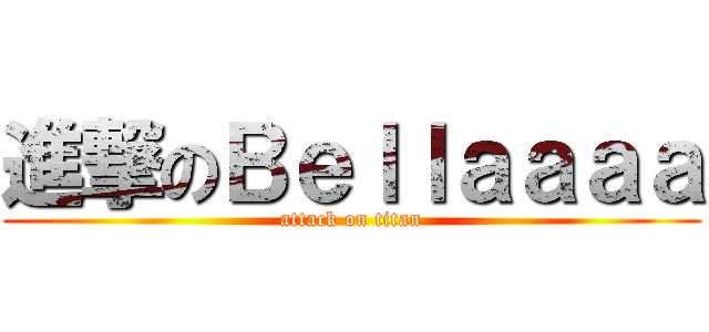 進撃のＢｅｌｌａａａａ (attack on titan)