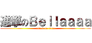 進撃のＢｅｌｌａａａａ (attack on titan)