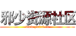 邪少资源社区 (www.ymfx8.cn)