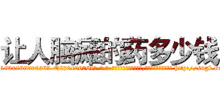 让人脑瘫的药多少钱 (让人脑瘫的药多少钱【电-186x2687x6963-Q278180069元-吉-药-业】我们做的是长期生意,靠的是老客户长期支持 http://sngk.net/oypInv
)
