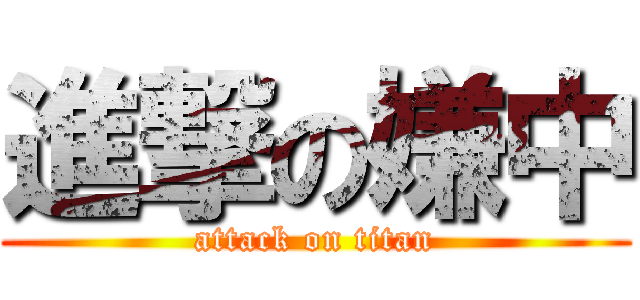 進撃の嫌中 (attack on titan)