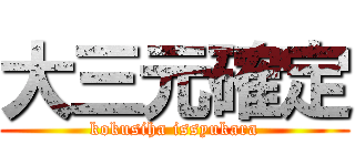 大三元確定 (kokusiha issyukara)