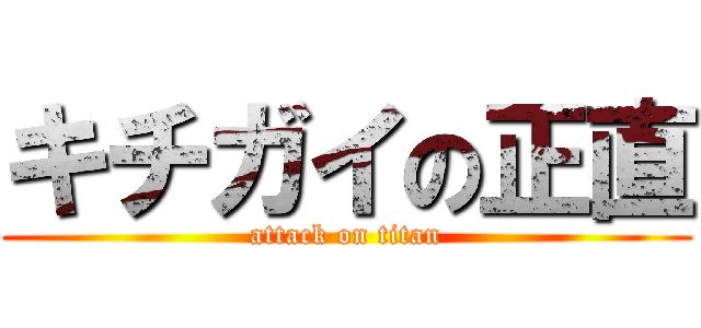 キチガイの正直 (attack on titan)