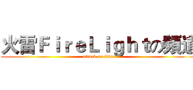 火雷ＦｉｒｅＬｉｇｈｔの頻道 (attack on titan)