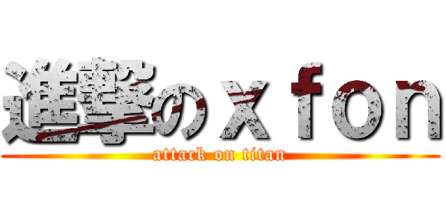 進撃のｘｆｏｎ (attack on titan)