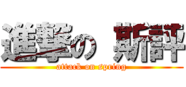 進撃の 斯評 (attack on spring)