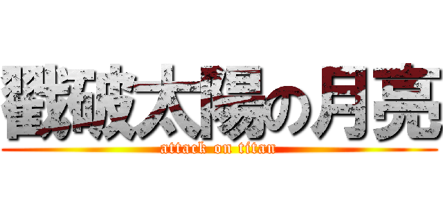 戳破太陽の月亮 (attack on titan)