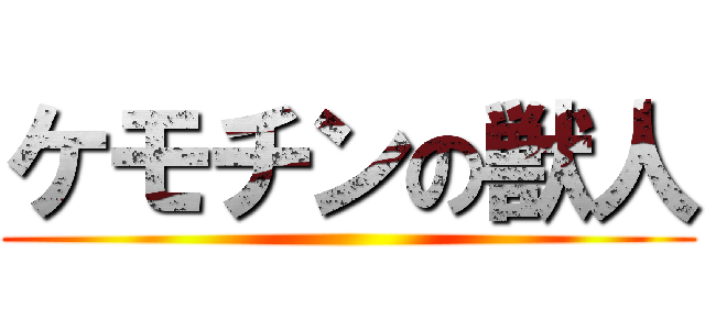 ケモチンの獣人 ()
