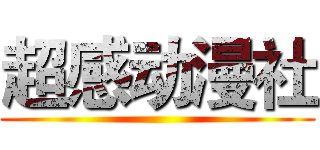 超感动漫社 ()