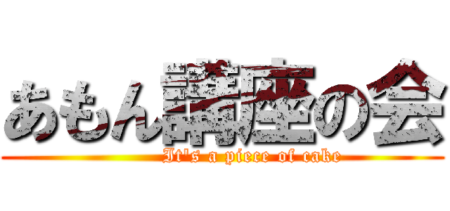 あもん講座の会 (         It\'s a piece of cake)