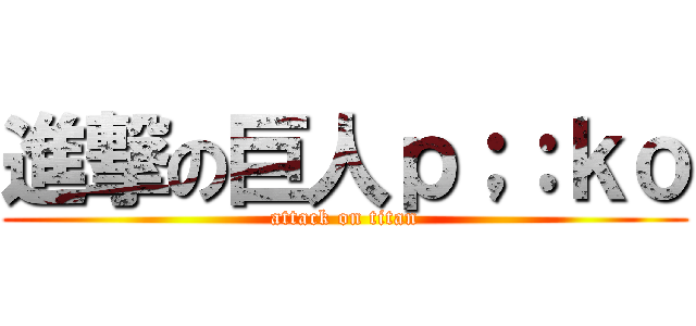 進撃の巨人ｐ；：ｋｏ (attack on titan)
