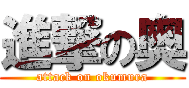 進撃の奥 (attack on okumura)
