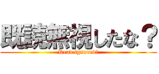 既読無視したな？ (Read ignored?)