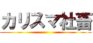 カリスマ社畜 ()