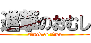 進撃のおむし (attack on titan)