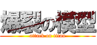 爆裂の模型 (attack on titan)