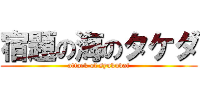 宿題の海のタケダ (attack of syukudai)