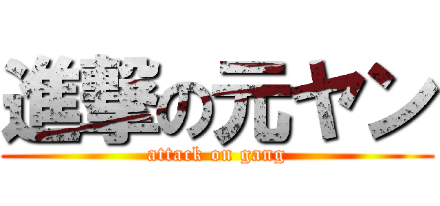 進撃の元ヤン (attack on gang)