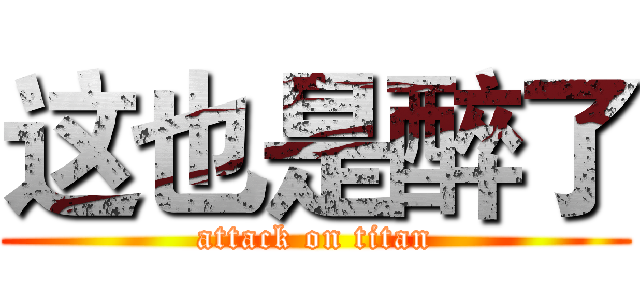 这也是醉了 (attack on titan)